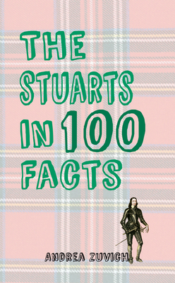 The Stuarts in 100 Facts - Zuvich, Andrea