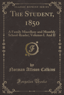 The Student, 1850: A Family Miscellany and Monthly School-Reader; Volumes I. and II (Classic Reprint)