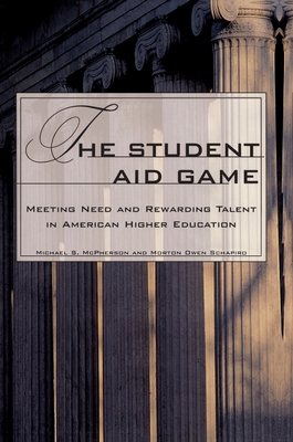 The Student Aid Game: Meeting Need and Rewarding Talent in American Higher Education - McPherson, Michael, and Schapiro, Morton