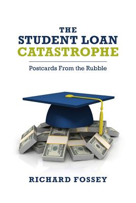 The Student-Loan Catastrophe: Postcards from the Rubble - Fossey, Richard