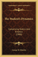 The Student's Dynamics: Comprising Statics and Kinetics (1900)