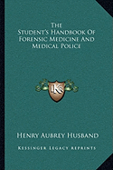 The Student's Handbook Of Forensic Medicine And Medical Police - Husband, Henry Aubrey