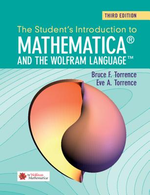 The Student's Introduction to Mathematica and the Wolfram Language - Torrence, Bruce F, and Torrence, Eve A