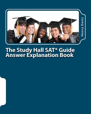 The Study Hall SAT Guide Answer Explanation Book: Companion to the "Official SAT Study Guide" - Davis, Henry