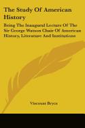 The Study Of American History: Being The Inaugural Lecture Of The Sir George Watson Chair Of American History, Literature And Institutions