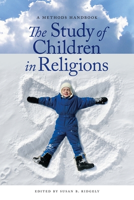 The Study of Children in Religions: A Methods Handbook - Ridgely, Susan B