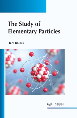 The Study of Elementary Particles - Shukla, Sachchidanand