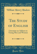 The Study of English: Literature an Address to Young Men and Women (Classic Reprint)