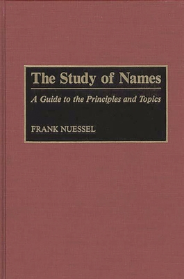 The Study of Names: A Guide to the Principles and Topics - Nuessel, Frank, PH.D.