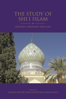 The Study of Shi'i Islam: History, Theology and Law - Miskinzoda, Gurdofarid (Editor), and Daftary, Farhad, Dr. (Editor)