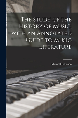 The Study of the History of Music, With an Annotated Guide to Music Literature - Dickinson, Edward 1853-1946