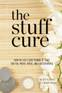 The Stuff Cure: How we lost 8,000 pounds of stuff for fun, profit, virtue, and a better world