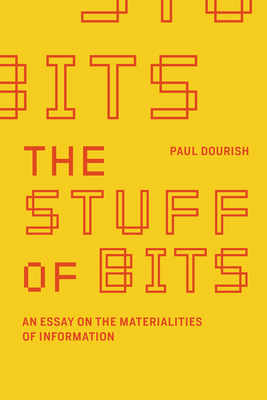 The Stuff of Bits: An Essay on the Materialities of Information - Dourish, Paul
