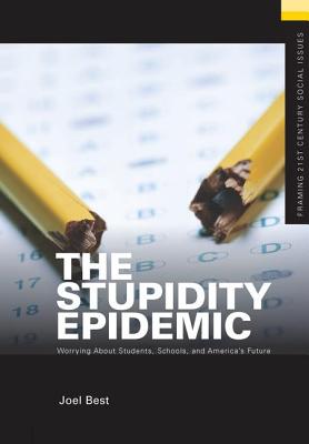 The Stupidity Epidemic: Worrying About Students, Schools, and America's Future - Best, Joel