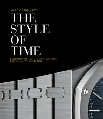 The Style of Time: The Evolution of Wristwatch Design - Cappelletti, Mara