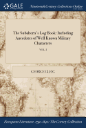 The Subaltern's Log Book: Including Anecdotes of Well Known Military Characters; Vol. I