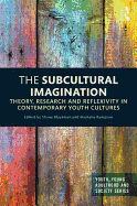 The Subcultural Imagination: Theory, Research and Reflexivity in Contemporary Youth Cultures