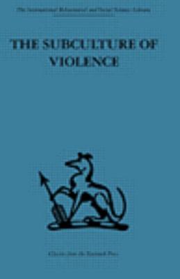The Subculture of Violence: Towards an Integrated Theory in Criminology - Ferracuti, Franco (Editor), and Wolfgang, Marvin E. (Editor)