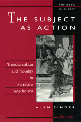 The Subject as Action: Transformation and Totality in Narrative Aesthetics - Singer, Alan