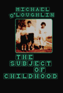 The Subject of Childhood - Cannella, Gaile S (Editor), and O'Loughlin, Michael