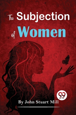 The Subjection Of Women - Mill, John Stuart