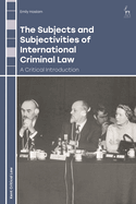 The Subjects and Subjectivities of International Criminal Law: A Critical Introduction