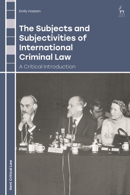 The Subjects and Subjectivities of International Criminal Law: A Critical Introduction - Haslam, Emily