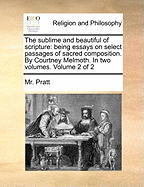 The Sublime and Beautiful of Scripture: Being Essays on Select Passages of Sacred Composition. by Courtney Melmoth. in Two Volumes. Volume 2 of 2