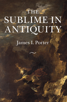 The Sublime in Antiquity - Porter, James I