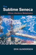 The Sublime Seneca: Ethics, Literature, Metaphysics