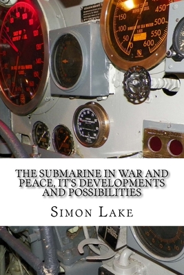 The Submarine in War and Peace, It's Developments and Possibilities - Lake, Simon