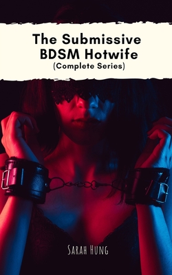 The Submissive BDSM Hotwife (Complete Series) - Hung, Sarah