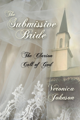 The Submissive Bride: The Clarion Call of God - Johnson, Veronica