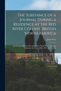 The Substance of a Journal During a Residence at the Red River Colony, British North America: and Frequent Excursions Among the North West American Indians in the Years 1820, 1821, 1822, 1823