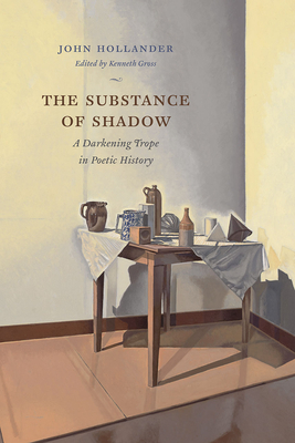 The Substance of Shadow: A Darkening Trope in Poetic History - Hollander, John, Professor, and Gross, Kenneth, Professor (Editor)