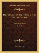 The Substance Of The Federal Income Tax Law Of 1913: With Annotations (1913)