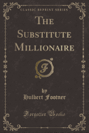 The Substitute Millionaire (Classic Reprint)