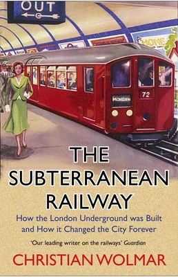The Subterranean Railway: How the London Underground was Built and How it Changed the City Forever - Wolmar, Christian