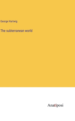 The subterranean world - Hartwig, George