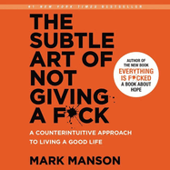 The Subtle Art of Not Giving a F*ck Lib/E: A Counterintuitive Approach to Living a Good Life