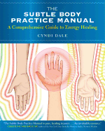 The Subtle Body Practice Manual: A Comprehensive Guide to Energy Healing