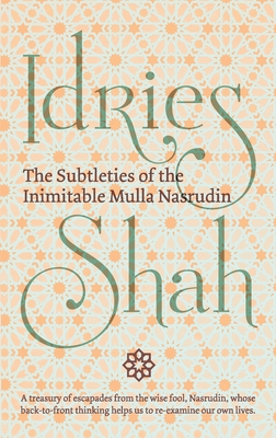 The Subtleties of the Inimitable Mulla Nasrudin - Idries, Shah