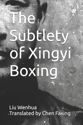 The Subtlety of Xingyi Boxing - Chen, Faxing (Translated by), and Liu, Wenhua