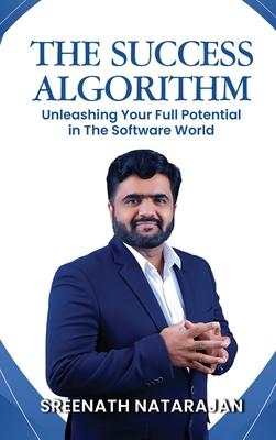 The Success Algorithm: Unleashing Your Full Potential in The Software World - Sreenath Natarajan