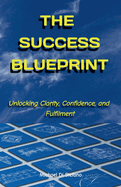 The Success Blueprint Unlocking Clarity, Confidence, and Fulfilment