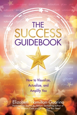 The Success Guidebook: How to Visualize, Actualize, and Amplify You - Hamilton-Guarino, Elizabeth