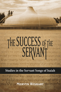 The Success of the Servant: Studies in the Servant Songs of Isaiah