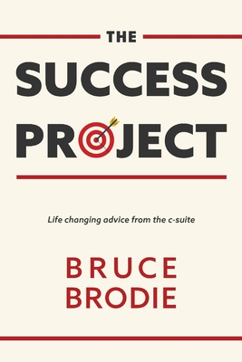The Success Project: Life Changing Advice from the C-Suite - Brodie, Bruce