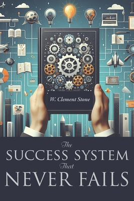 The Success System That Never Fails - Stone, W Clement