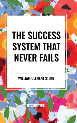 The Success System That Never Fails - Stone, William Clement